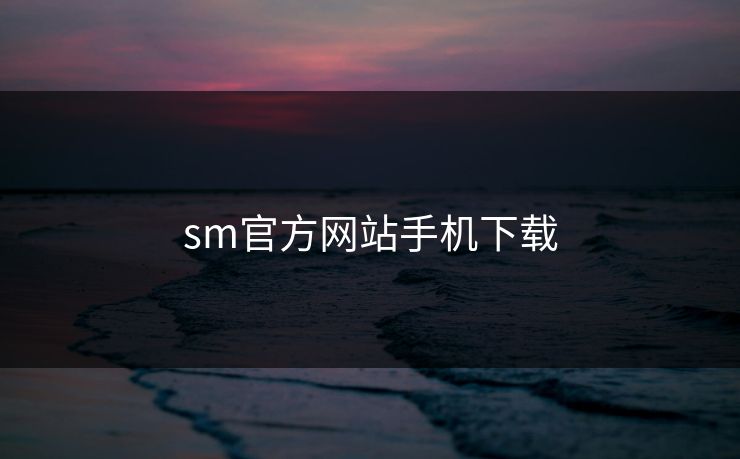 sm官方网站手机下载